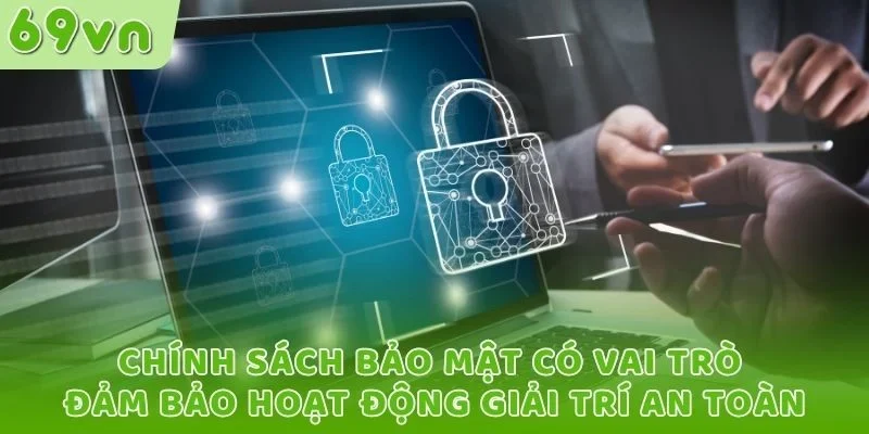Chính sách bảo mật có vai trò đảm bảo hoạt động giải trí an toàn