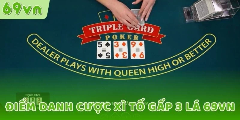 Điểm danh cược Xì tố gấp 3 lá tại 69VN