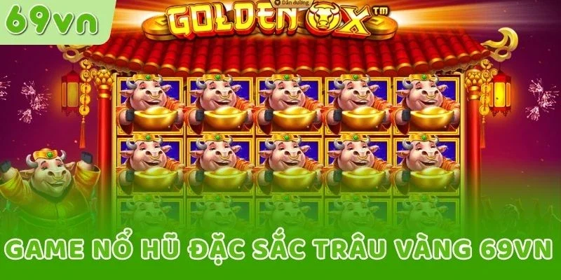 Game nổ hũ đặc sắc Trâu Vàng 69VN