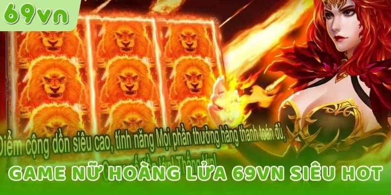 Game Nữ Hoàng Lửa 69VN siêu hot