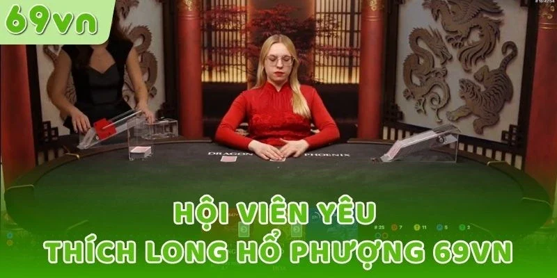 Hội viên yêu thích Long Hổ Phượng 69VN