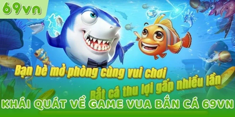 Khái quát về game Vua Bắn Cá 69VN
