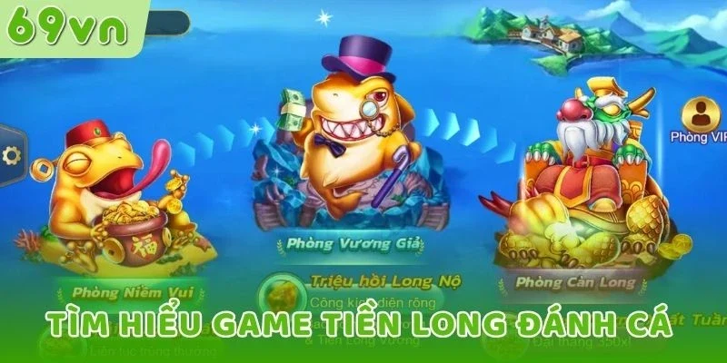 Tìm hiểu game Tiền Long Đánh Cá 69VN