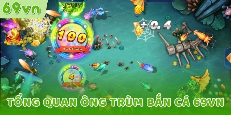 Tổng quan Ông Trùm Bắn Cá 69VN