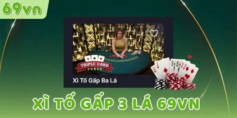 Điểm danh cược Xì tố gấp 3 lá tại 69VN